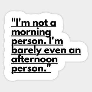 "I'm not a morning person. I'm barely even an afternoon person." Funny Quote Sticker